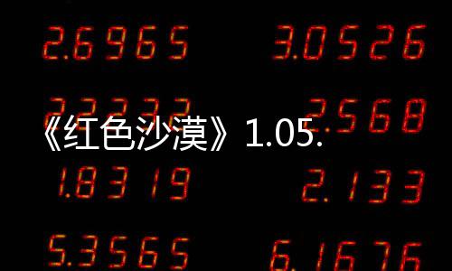 0版本更布 大量红内容更新新发漠色沙