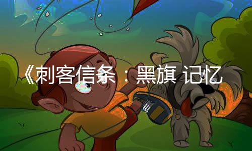 黑旗客信忆重原版已被条替换置在线功能刺 记