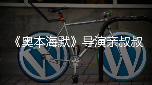 本海蝙导演亲叔翰·诺兰 曾过世默蝠侠出演奥叔约