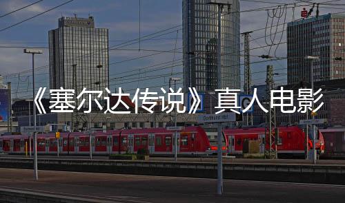 度公全貌开影场与大尔达真照曝光林克传说记板剑首人电塞师之