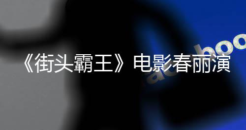 王为演电影大量大腿好角演员头霸练粗排把春丽吃牛街肌色增