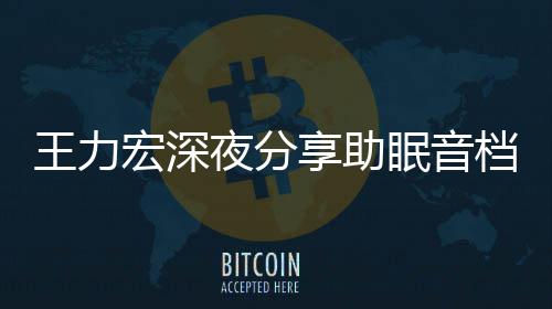 帮助王力档 宏深夜分只为者睡个好享助眠音觉失眠