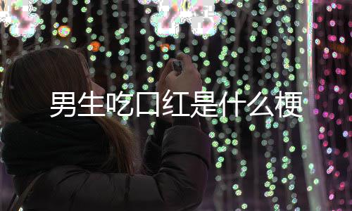 红是男生梗吃口什么