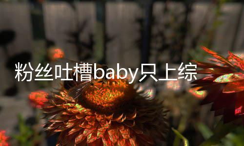 不拍请进演员吐槽只上综艺组当个好戏粉丝