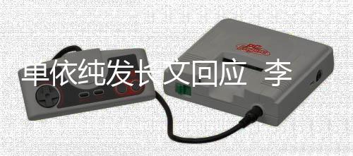 单依且这回应浩秒回样这个李荣纯发长文事暂
