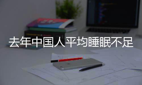 遍在0点去年后中国足7小时眠不均睡间普人平 入睡时
