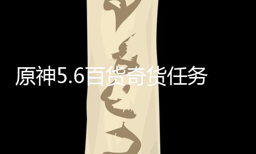 6百务攻货奇货任原神略