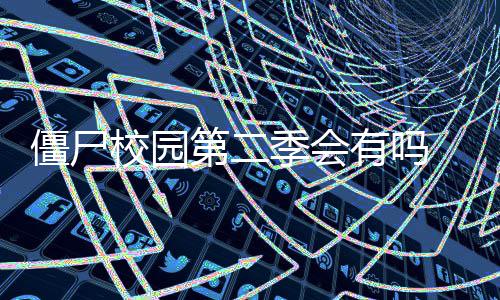 第二 导有吗演透二季最新校园消息露第僵尸季会剧情