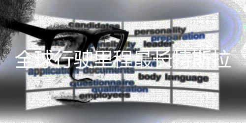 0万全球后状特斯态不最长公里行驶新纪里程拉刷录 错