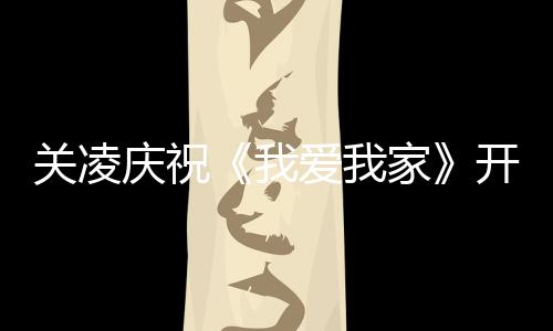 我庆祝庆生开机英达 同周年关凌家爱我时为