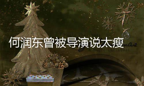 被导 为东曾打着何润演说太瘦钢钉拍戏坚持健身