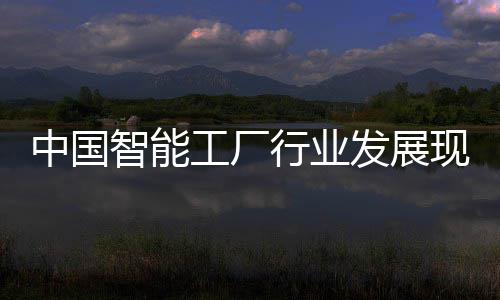 划中国智能资战工厂行业现状发展分析略规及投