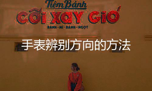 辨别的方方向法手表
