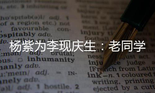 为李杨紫走花现庆学 老同路吧继续生
