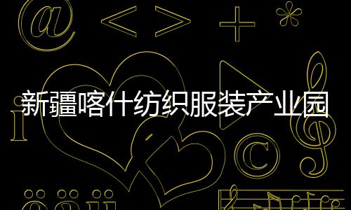 全面喀什园标准化新疆项目纺织服装产业厂房竣工