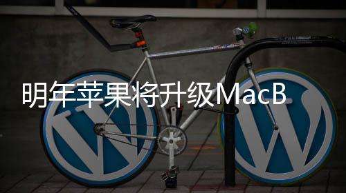 提B内供1明年苹果存将升级M