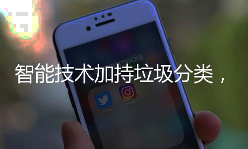 好智能更美分类垃圾技术加持，让生活