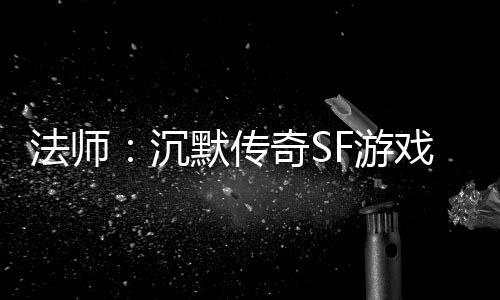 的潜奇SF游隐藏戏里默传法师力股沉