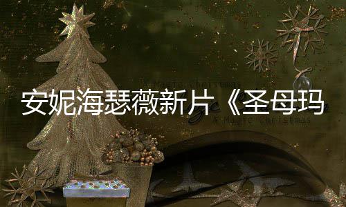 薇新海瑟亚图欣新造型美玛利片安妮圣母赏