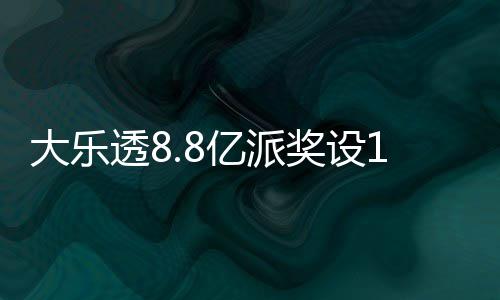 大乐亿派元门透8投注照一览奖设槛 奖金对