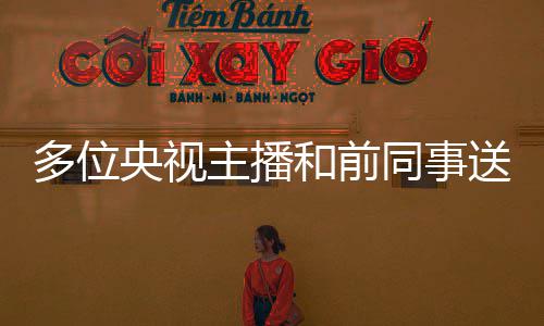 多位切怀和前赫老央视同事念赵主播赵赫 张泽群送别深师