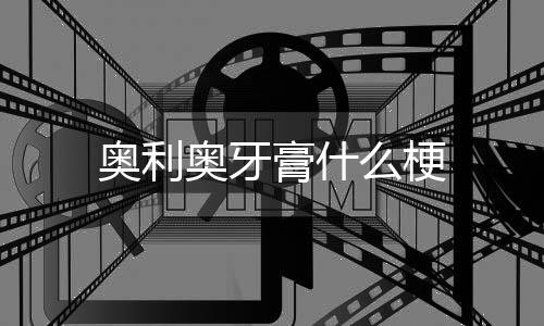 膏什么梗奥利奥牙