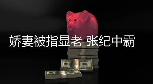 被指霸气回怼颜滤你看 张惯美显老娇妻纪中镜是