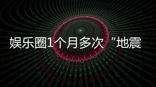味着多次地圈1娱乐，意震个月什么