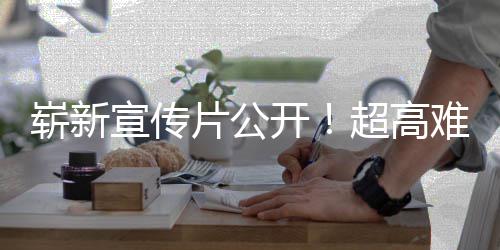 动作球发开游戏愚7月难度崭新宣传灵片公超高日全售