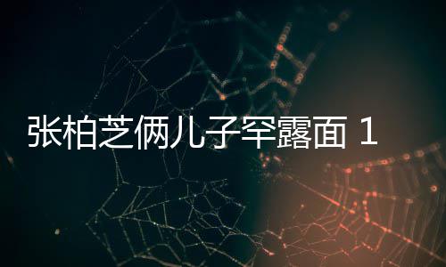 半个罕露儿子儿子头张柏芝俩高出面 妈妈岁大