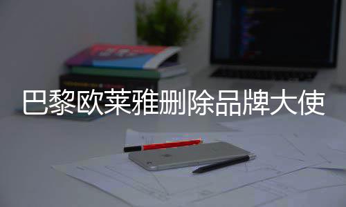 巴黎微博雅删相关美岐牌大除品欧莱使孟所有