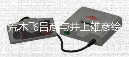 王荒木绘制彦与叹惊者天功雄彦下飞吕 粉插画井上人画丝惊