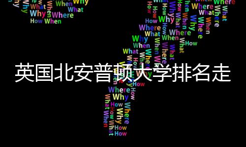 北安大学S趋英国与Q走势析普顿排名势分