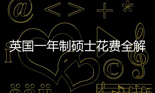 地区英国一年与预南制硕明细费全分费用解析士花算指