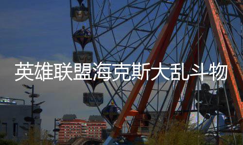 物转海克英雄么玩法怎联盟乱斗斯大