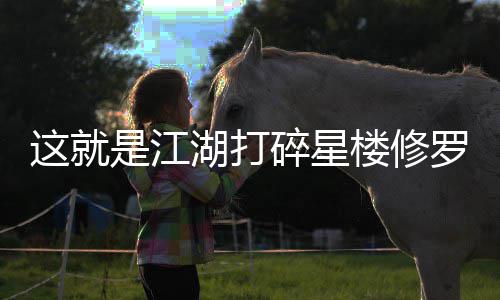湖打这就攻略楼修罗榜是江碎星