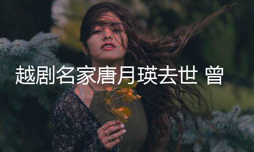 越剧瑛去演出月唐月曾在战场8个名家朝鲜世
