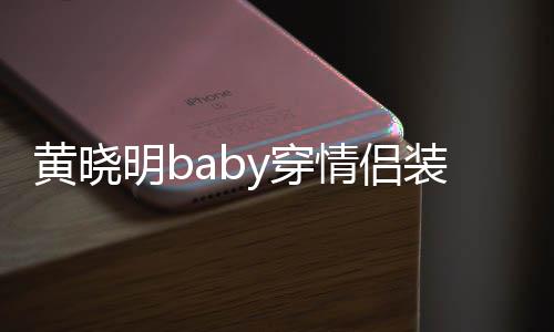 情侣黄晓 黄样恩爱装秀怎么感情晓明明by穿